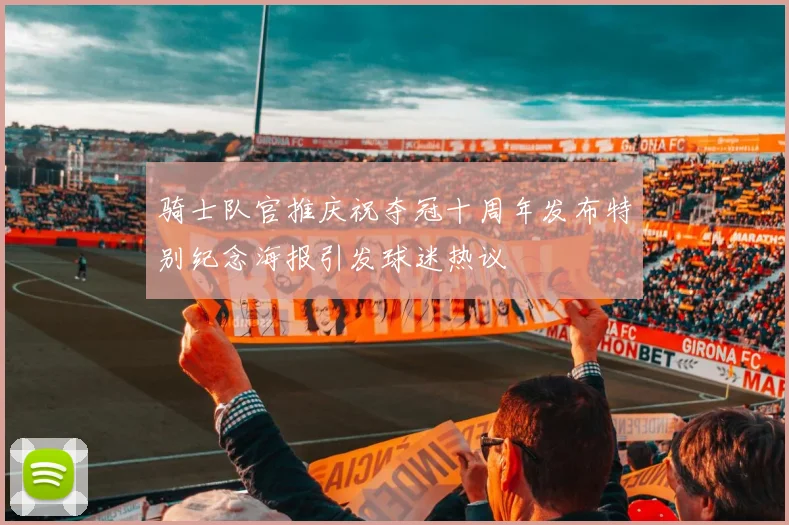 骑士队官推庆祝夺冠十周年发布特别纪念海报引发球迷热议